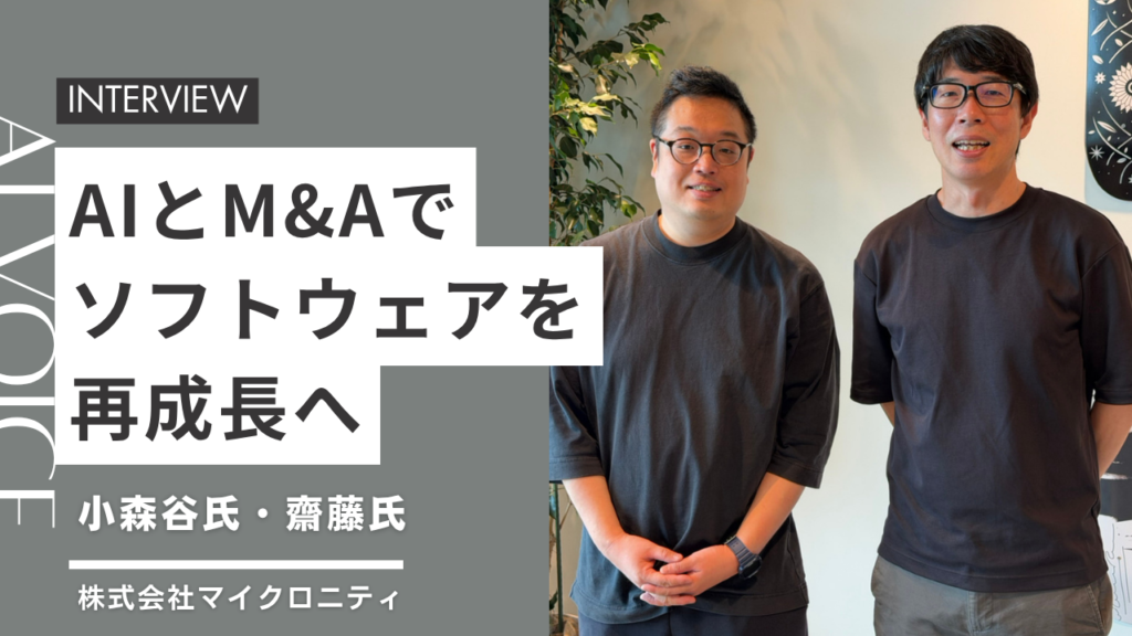 AIとM&Aでソフトウェアを再成長へ 株式会社マイクロニティ 小森谷一生氏・齋藤圭吾氏インタビュー